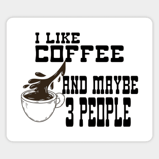 I Like Coffee and Maybe 3 People Magnet